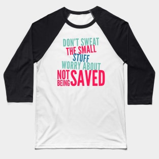 Don't Sweat the Small Stuff Worry about NOT being SAVED Baseball T-Shirt